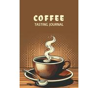Coffee Tasting Journal: Track Flavor Notes, Brewing Methods & Discover Your Perfect Cup