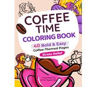 Coffee Time Coloring Book: 40 Bold and Easy Coffee-Themed Pages for Stress Relief, Relaxation and Creative Fun