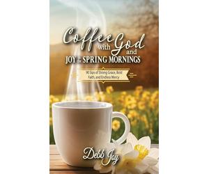 Coffee with God and Joy in the Spring Mornings: 90 Sips of Strong Grace, Bold Faith, and Endless Mercy