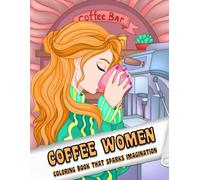 Coffee Women: Coloring Book for Adults and Kids, Simple and Big Designs for Stress Relief and Relaxation with Charming Ladies Enjoying the Cozy Atmosphere of a Coffee Shop