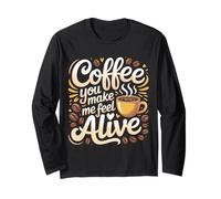 Coffee You Make Me Feel Alive Caffeine Lover Morning |- Manche Longue