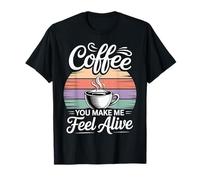 Coffee You Make Me Feel Alive Caffeine Lover Morning |- T-Shirt
