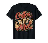Coffee You Make Me Feel Alive Caffeine Lover Morning |- T-Shirt