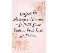 Coffret 60 Messages d’Amour - Le Petit Livre Cadeau Pour Dire Je T’aime.: Un mini-livre romantique pour couples - mots doux, complicité & moments à partager