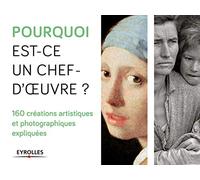 Pourquoi est-ce un chef d'oeuvre ? 160 créations artistiques et photographiques expliquées