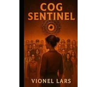 Cog Sentinel: Book One - A Psychological Thriller about Control, Emotion, and the Cost of Perfection