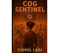 Cog Sentinel: Book One - A Psychological Thriller about Control, Emotion, and the Cost of Perfection