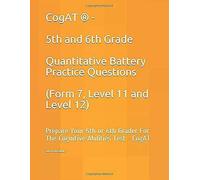 Cogat ® - 5th And 6th Grade Quantitative Battery Practice Questions (Form 7, Level 11 And Level 12): Prepare Your 5th Or 6th Grader For The Cognitive Abilities Test - Cogat