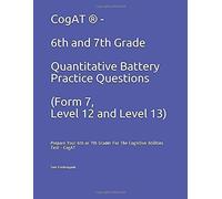 Cogat ® - 6th And 7th Grade Quantitative Battery Practice Questions (Form 7, Level 12 And Level 13): Prepare Your 6th Or 7th Grader For The Cognitive Abilities Test - Cogat