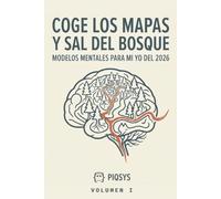 Coge los mapas y sal del bosque: Modelos mentales para mi yo del 2026. Volumen I: pensamiento, decisión y sistemas