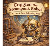 Coggles the Steampunk Robot: A Cute & Calm Colouring Book