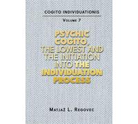 COGITO INDIVIDUATIONIS Vol. 7: Psychic Cogito, the Lowest and the Initiation into the Individuation Process