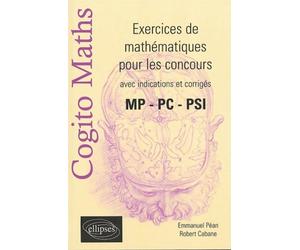 COGITO Maths - Exercices de mathématiques pour les concours avec indications de corrigés - MP- PC-PSI Exercices de mathématiques aux concours MP-PC-PSI avec indications et solutions - Robert Cabane -
