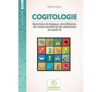 Cogitologie: Exercices de logique, de réflexion, de raisonnement et de déduction au cycle III