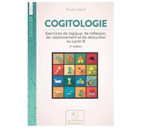 Cogitologie, exercices de logique, de réfléxion, de raisonnement et de déduction au cycle III, 2e éd