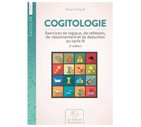 Cogitologie, exercices de logiquelogique, de réfléxion, de raisonnement et de déduction au cycle III, 2e édition