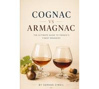 COGNAC vs ARMAGNAC - THE ULTIMATE FRENCH BRANDY GUIDE: Everything You Need to Know About French Brandy, Tasting, Aging, Food Pairing, Cocktails, and Buying the Perfect Bottle