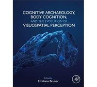 Cognitive Archaeology Body Cognition and the Evolution of Visuospatial Perception Cognitive Archaeology Body Cognition and the Evolution of Visuospatial Perception (Auteur)