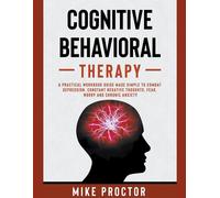 Cognitive Behavioral Therapy A Practical Workbook Guide Made Simple To Combat Depression, Constant Negative Thoughts, Fear, Worry And Chronic Anxiety