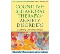 Cognitive-Behavioral Therapy for Anxiety Disorders: Mastering Clinical Challenges Butler, Gillian, Fennell, Melanie, Hackmann, Ann (Auteur)