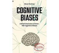 COGNITIVE BIASES - A Brief Overview of Over 160 Cognitive Biases: + Bonus Chapter: Algorithmic Bias