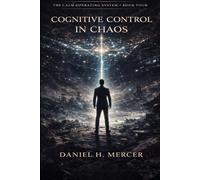 Cognitive Control in Chaos: The Structured System for Strategic Decision-Making, Clear Thinking, and High-Performance Judgment Under Uncertainty