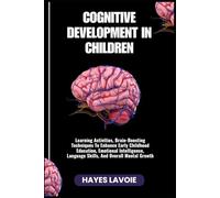 COGNITIVE DEVELOPMENT IN CHILDREN: Learning Activities, Brain-Boosting Techniques To Enhance Early Childhood Education, Emotional Intelligence, Language Skills, And Overall Mental Growth