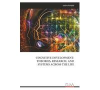 COGNITIVE DEVELOPMENT: THEORIES, RESEARCH, AND SYSTEMS ACROSS THE LIFE