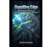 Cognitive Edge: Mastering the Advanced Psychology of Sustained Excellence for Entrepreneurs and Executives