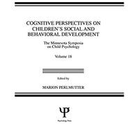 Cognitive Perspectives On Children's Social And Behavioral Development: The Minnesota Symposia On Child Psychology, Volume 18 (Minnesota Symposia On Child Psychology Series)
