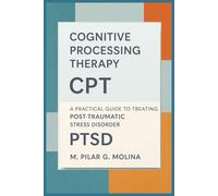 Cognitive Processing Therapy. CPT: A Practical Guide to Treating Post-Traumatic Stress Disorder (PTSD)