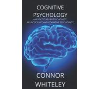 Cognitive Psychology: A Guide to Neuropsychology, Neuroscience and Cognitive Psychology