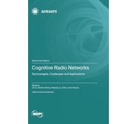 Cognitive Radio Networks: Technologies, Challenges and Applications