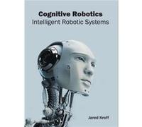 Cognitive Robotics Intelligent Robotic Systems - ML Books International IPS - ML Books International IPS - Livre en Anglais ML Books International IPSML Books International IPS (Auteur)
