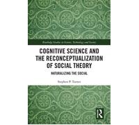 Cognitive Science and the Reconceptualization of Social Theory Naturalizing the Social - Stephen P. Turner - Routledge - ebook (ePub) - Livre