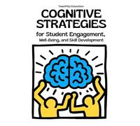 Cognitive Strategies for Student Engagement, Well-Being, and Skill Development: Improve Problem-Solving, Metacognition, and Motivation in the Classroom