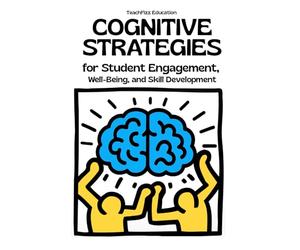 Cognitive Strategies for Student Engagement, Well-Being, and Skill Development: Improve Problem-Solving, Metacognition, and Motivation in the Classroom