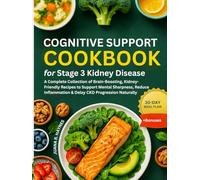 Cognitive Support Cookbook For Stage 3 Kidney Disease: A Complete Collection of Brain-Boosting, Kidney-Friendly Recipes to Support Mental Sharpness, ... & Delay CKD Progression Naturally