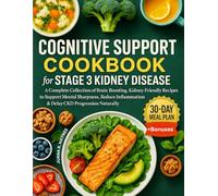 Cognitive Support Cookbook For Stage 3 Kidney Disease: A Complete Collection of Brain-Boosting, Kidney-Friendly Recipes to Support Mental Sharpness, ... & Delay CKD Progression Naturally
