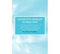 Cognitive Therapy In Practice - A Guide To The Assessment And Treatment Of Common Psychological Problems