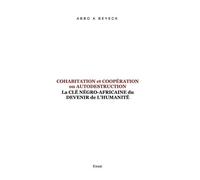 Cohabitation Et Coopération Ou Autodestruction - La Clé Négro-Africaine Du Devenir De L'humanité