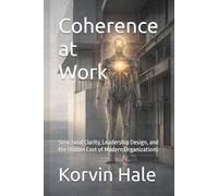 Coherence at Work: Structural Clarity, Leadership Design, and the Hidden Cost of Modern Organizations