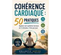 Cohérence cardiaque - 50 pratiques: Apaiser son système nerveux en 5 minutes, 3 fois par jour