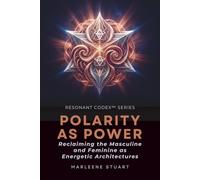Coherence Codex™ Polarity as Power: Reclaiming the Masculine and Feminine as Energetic Architectures
