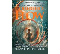 COHERENCE & FLOW: Mastering Effortless Alignment in the New Human Blueprint : Series 9 Quantum Embodiment Phase: II The Expansion Book 10