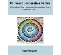 Coherent Cooperative Games: Unifying Game Theory, Information/Communication Theory and Formal Logic