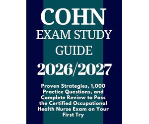 COHN Exam Study Guide 2026-2027: Proven Strategies, 1,000 Practice Questions, and Complete Review to Pass the Certified Occupational Health Nurse Exam on Your First Try