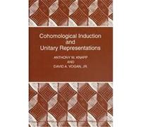 Cohomological Induction and Unitary Representations, Princeton Mathematical Series Anthony W. Knapp, David A. Vogan (Auteur)