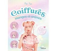 Coiffures mangas et animes: Plus de 30 coiffures mythiques à réaliser pas à pas