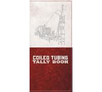 Coiled Tubing Tally Book: Complete Oilfield Field Log and Technical Handbook with Formulas, Conversion Charts, Well Control Data & CT Equipment Specs: ... for Daily Wellsite Logging and Planning